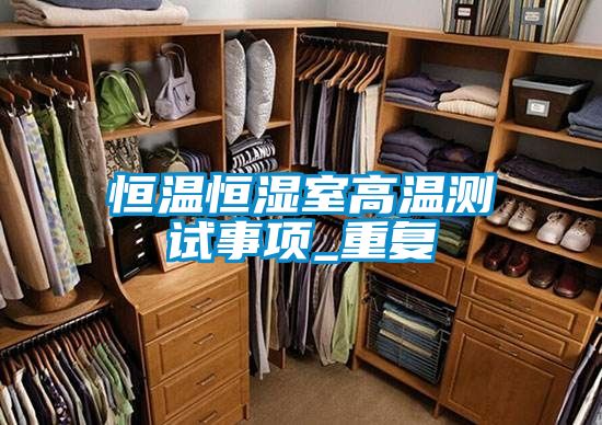 恒温恒湿室高温测试事项_重复
