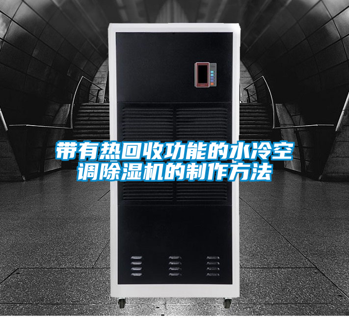 带有热回收功能的水冷空调除湿机的制作方法