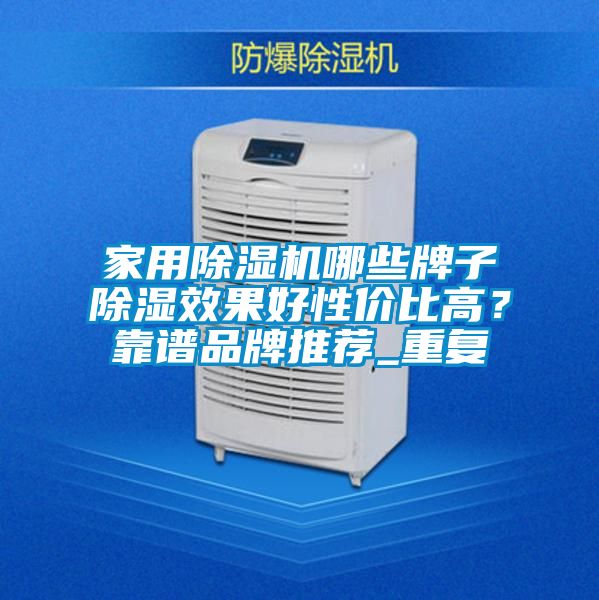 家用除湿机哪些牌子除湿效果好性价比高?靠谱品牌推荐_重复