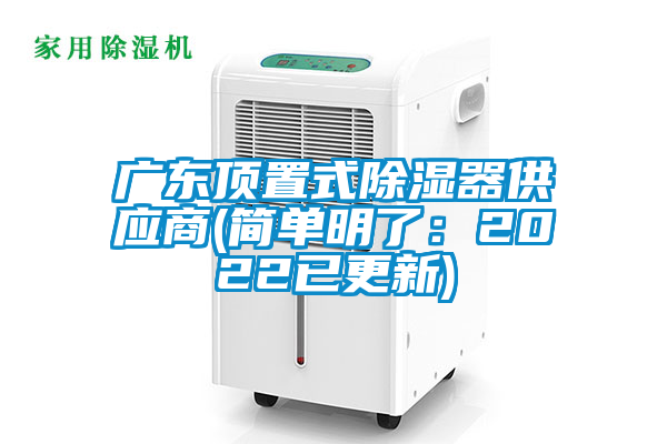 广东顶置式除湿器供应商(简单明了:2022已更新)