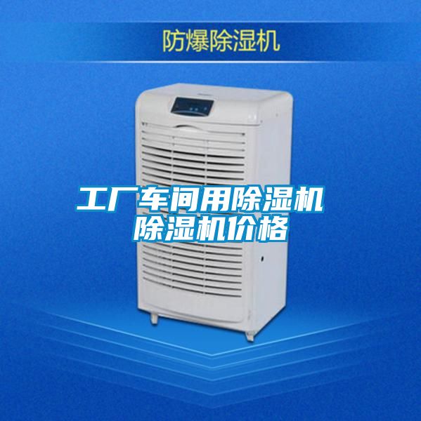 工厂车间用除湿机 除湿机价格