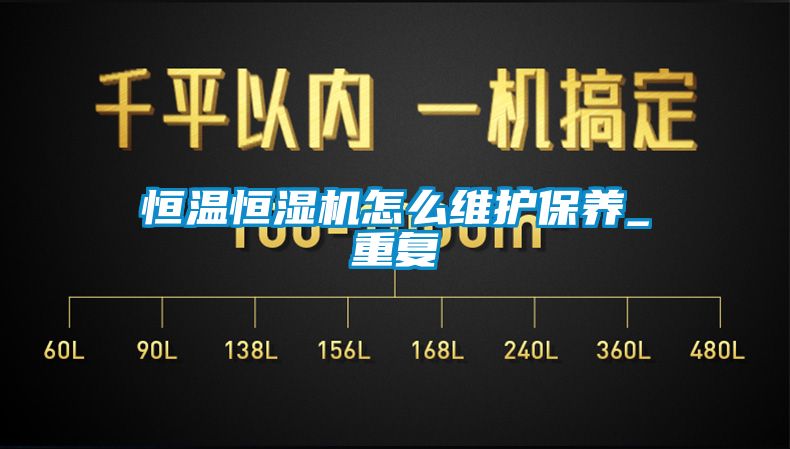 恒温恒湿机怎么维护保养_重复