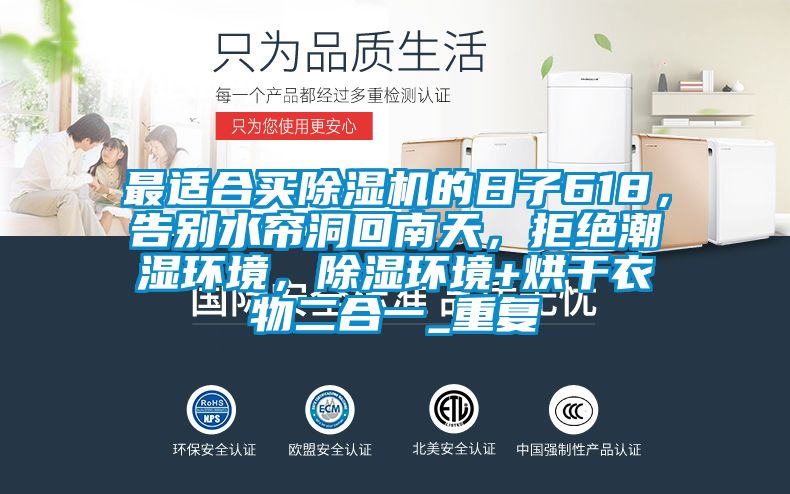 最适合买除湿机的日子618，告别水帘洞回南天，拒绝潮湿环境，除湿环境+烘干衣物二合一_重复