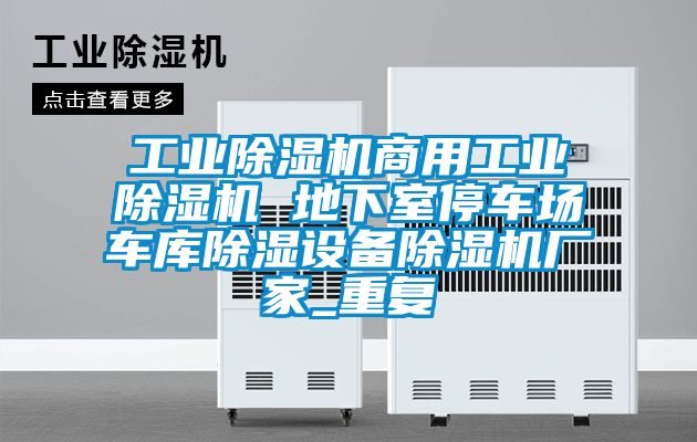 工业除湿机商用工业除湿机 地下室停车场车库除湿设备除湿机厂家_重复