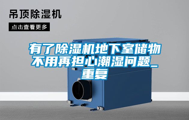 有了除湿机地下室储物不用再担心潮湿问题_重复