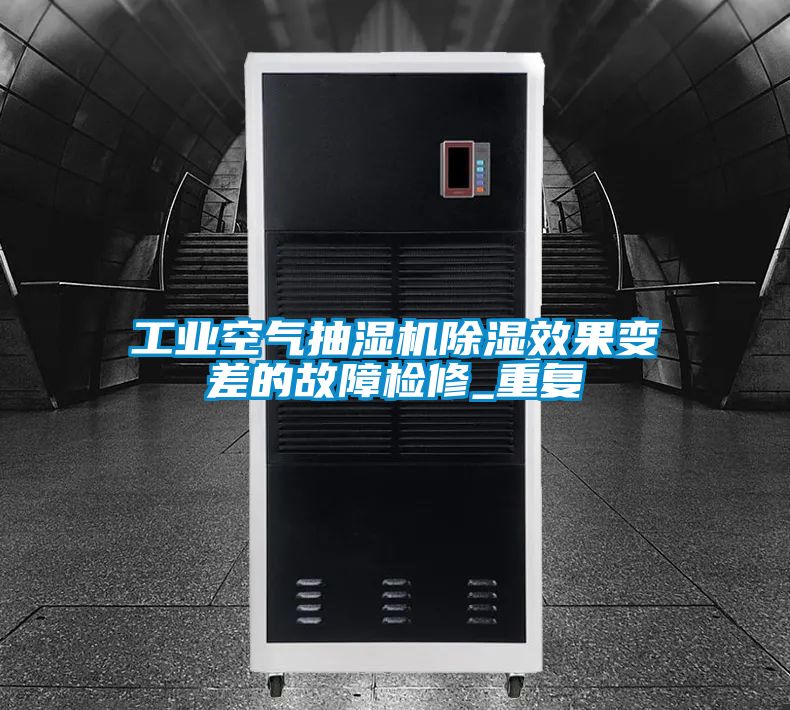 工业空气抽湿机除湿效果变差的故障检修_重复
