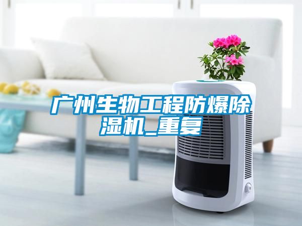 广州生物工程防爆除湿机_重复