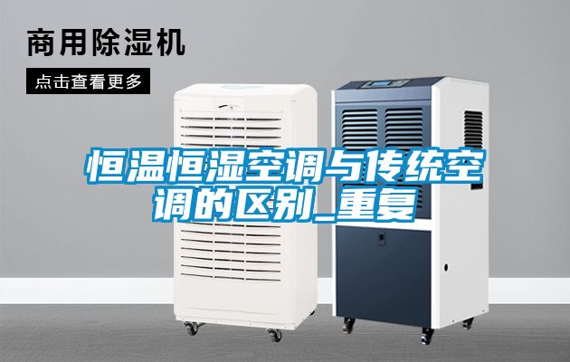 恒温恒湿空调与传统空调的区别_重复