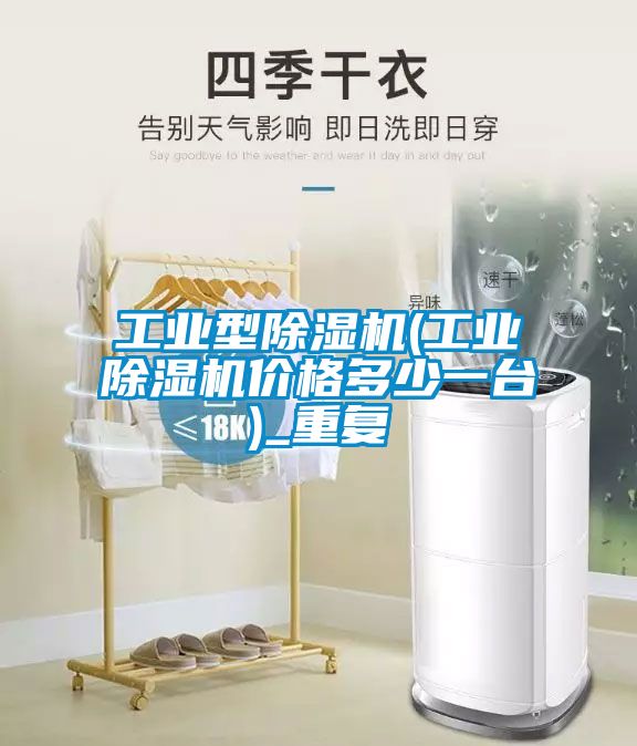 工业型除湿机(工业除湿机价格多少一台)_重复