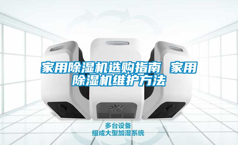 家用除湿机选购指南 家用除湿机维护方法