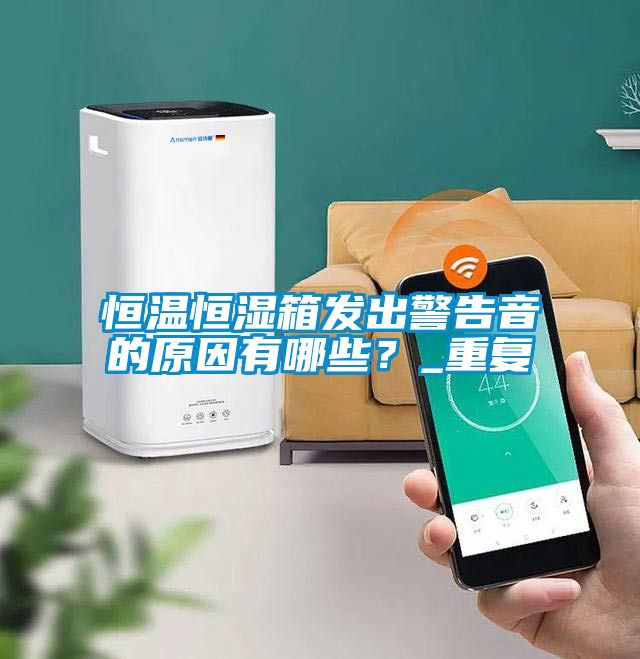 恒温恒湿箱发出警告音的原因有哪些？_重复