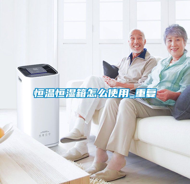 恒温恒湿箱怎么使用_重复