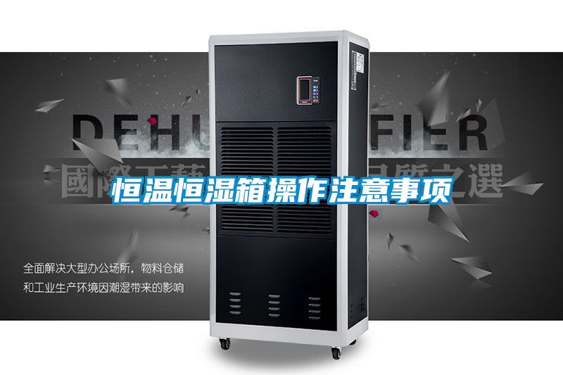 恒温恒湿箱操作注意事项