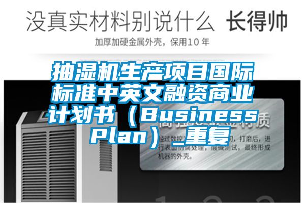 抽湿机生产项目国际标准中英文融资商业计划书（Business Plan）_重复