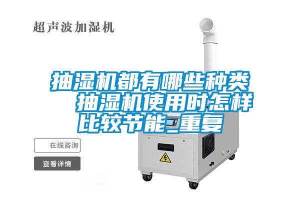 抽湿机都有哪些种类  抽湿机使用时怎样比较节能_重复
