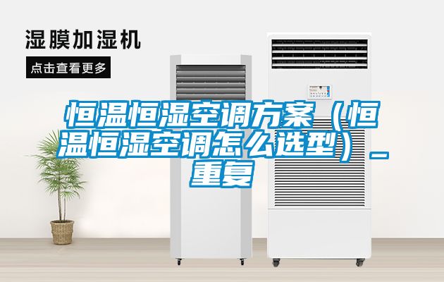 恒温恒湿空调方案（恒温恒湿空调怎么选型）_重复