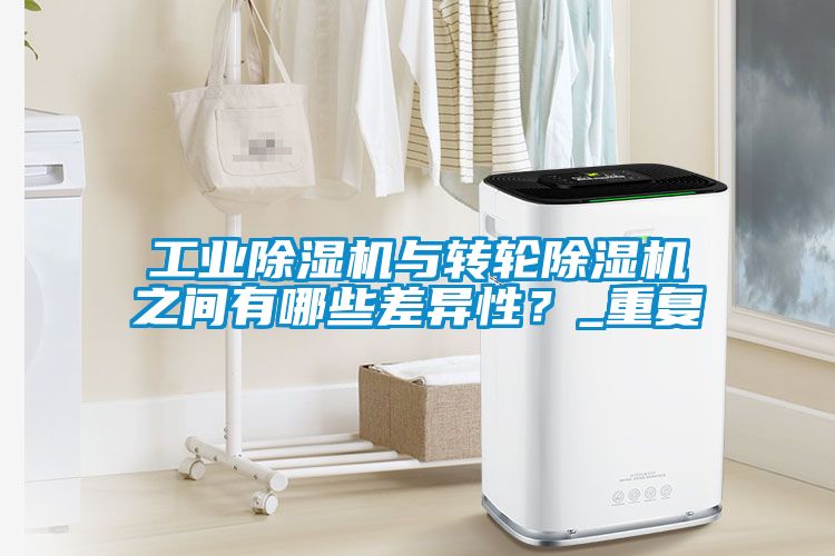工业除湿机与转轮除湿机之间有哪些差异性？_重复