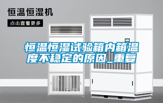 恒温恒湿试验箱内箱温度不稳定的原因_重复