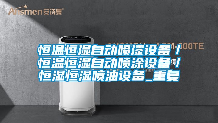 恒温恒湿自动喷漆设备／恒温恒湿自动喷涂设备／恒湿恒湿喷油设备_重复