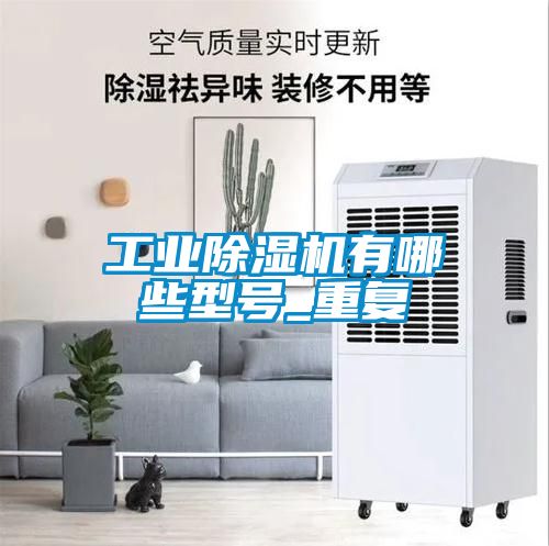 工业除湿机有哪些型号_重复