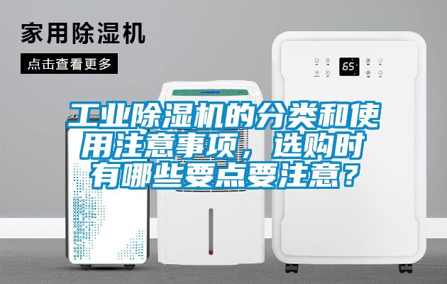 工业除湿机的分类和使用注意事项，选购时有哪些要点要注意？