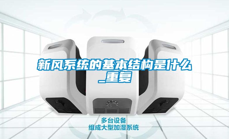 新风系统的基本结构是什么_重复