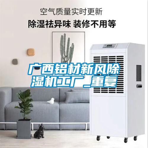 广西铝材新风除湿机工厂_重复
