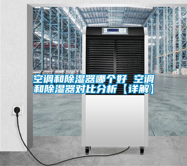 空调和除湿器哪个好 空调和除湿器对比分析【详解】