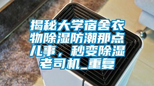 揭秘大学宿舍衣物除湿防潮那点儿事，秒变除湿老司机_重复