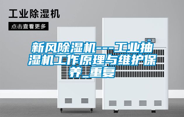 新风除湿机---工业抽湿机工作原理与维护保养_重复