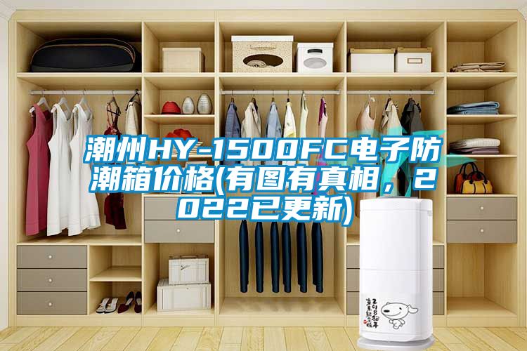 潮州HY-1500FC电子防潮箱价格(有图有真相，2022已更新)