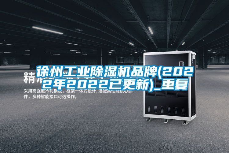 徐州工业除湿机品牌(2022年2022已更新)_重复