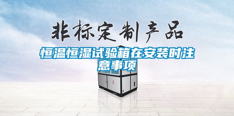 恒温恒湿试验箱在安装时注意事项