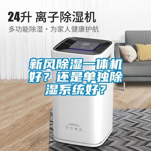 新风除湿一体机好？还是单独除湿系统好？