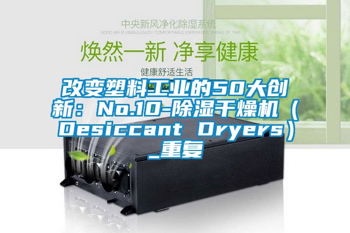 改变塑料工业的50大创新：No.10-除湿干燥机（Desiccant Dryers）_重复