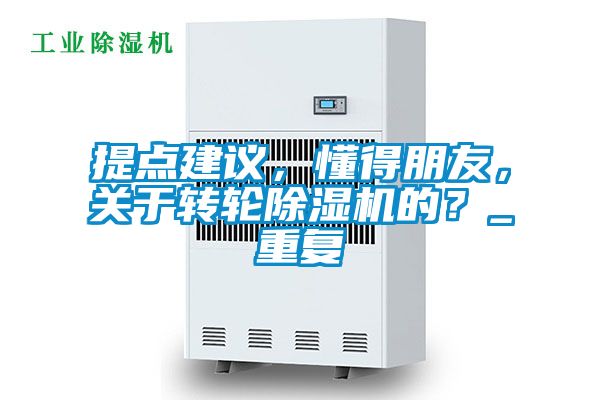 提点建议，懂得朋友，关于转轮除湿机的？_重复