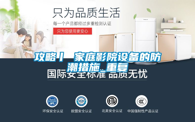 攻略丨 家庭影院设备的防潮措施_重复