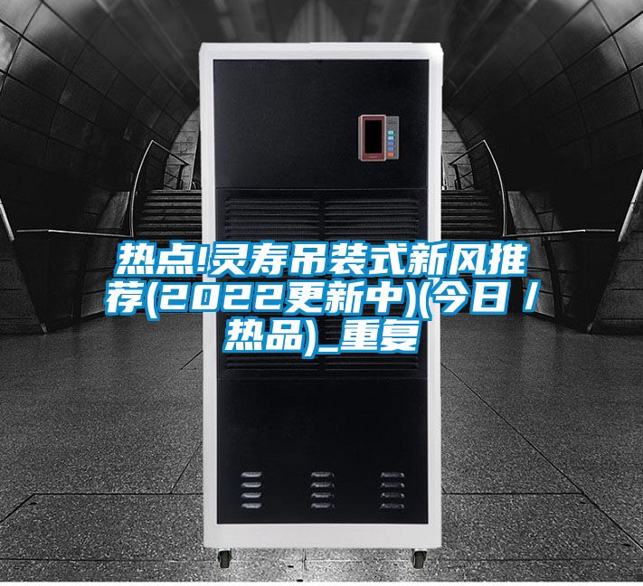 热点!灵寿吊装式新风推荐(2022更新中)(今日／热品)_重复
