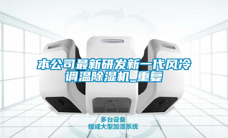 本公司最新研发新一代风冷调温除湿机_重复