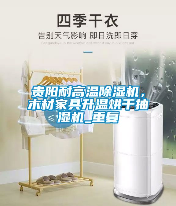 贵阳耐高温除湿机，木材家具升温烘干抽湿机_重复