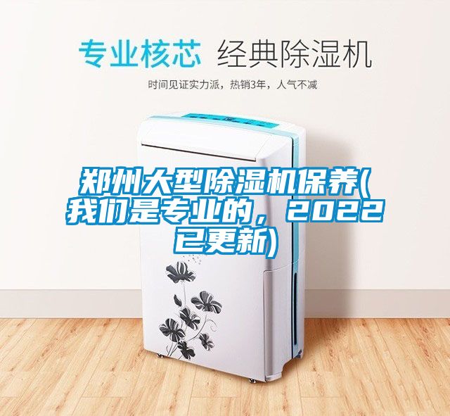 郑州大型除湿机保养(我们是专业的，2022已更新)