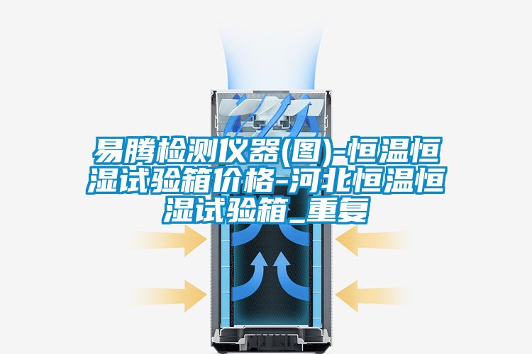 易腾检测仪器(图)-恒温恒湿试验箱价格-河北恒温恒湿试验箱_重复