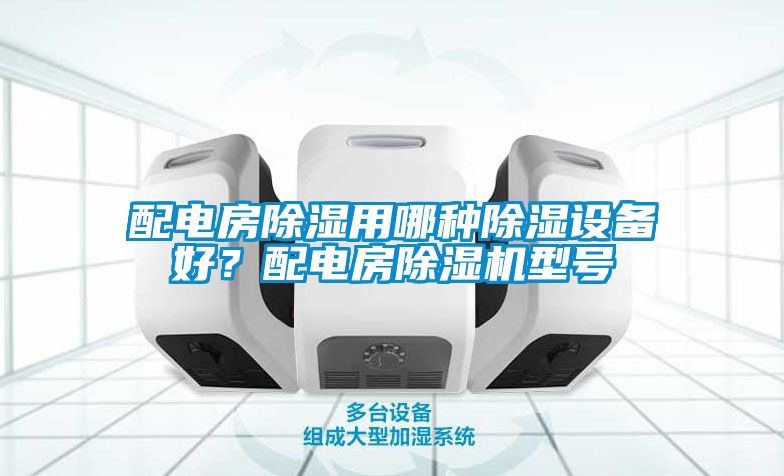 配电房除湿用哪种除湿设备好？配电房除湿机型号