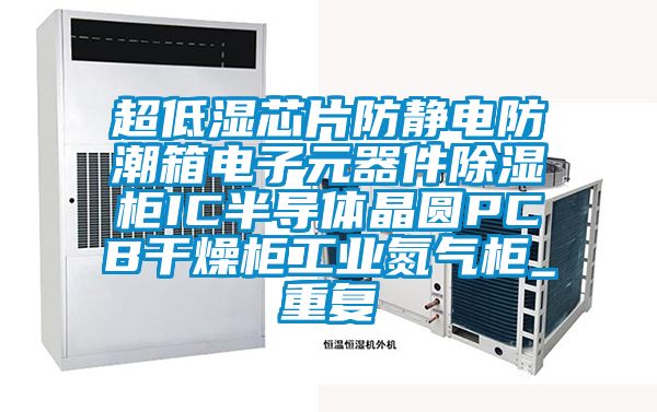 超低湿芯片防静电防潮箱电子元器件除湿柜IC半导体晶圆PCB干燥柜工业氮气柜_重复