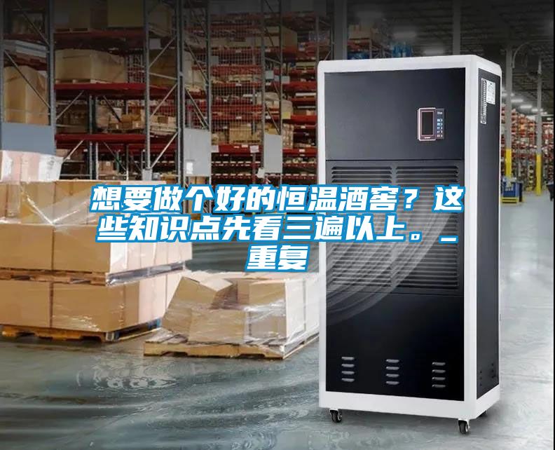 想要做个好的恒温酒窖？这些知识点先看三遍以上。_重复