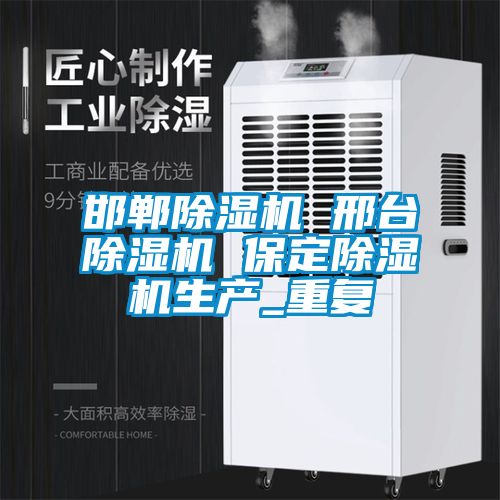 邯郸除湿机 邢台除湿机 保定除湿机生产_重复
