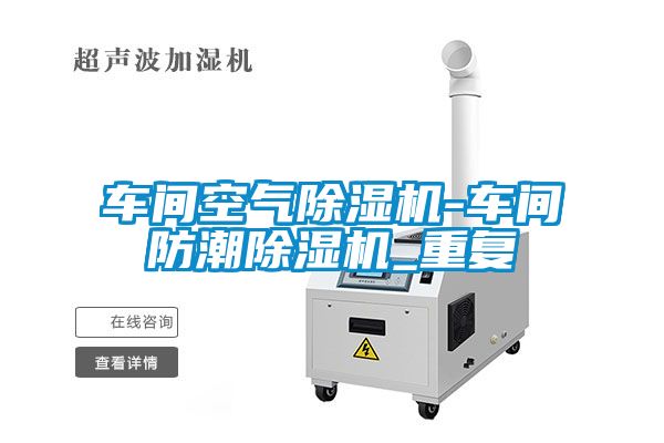 车间空气除湿机-车间防潮除湿机_重复