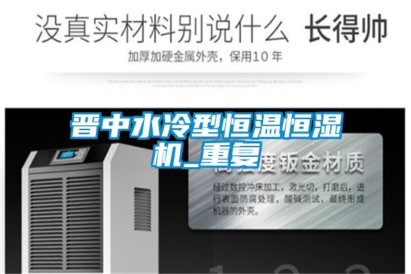 晋中水冷型恒温恒湿机_重复