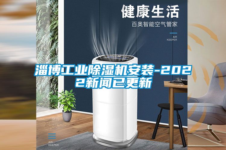 淄博工业除湿机安装-2022新闻已更新