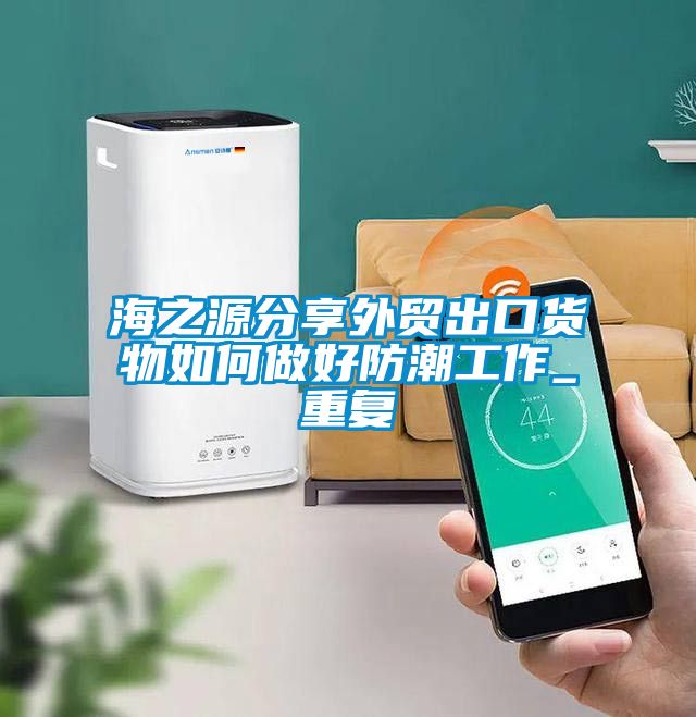 海之源分享外贸出口货物如何做好防潮工作_重复